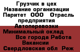 Грузчик в цех › Название организации ­ Паритет, ООО › Отрасль предприятия ­ Автоперевозки › Минимальный оклад ­ 23 000 - Все города Работа » Вакансии   . Свердловская обл.,Реж г.